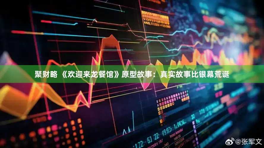 聚财略 《欢迎来龙餐馆》原型故事：真实故事比银幕荒诞